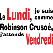 Le lundi, vous êtes comment vous? Comme Robinson Crusoé?